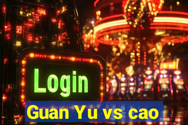 Guan Yu vs cao